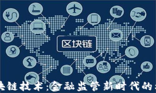 
区块链技术：金融监管新时代的利器