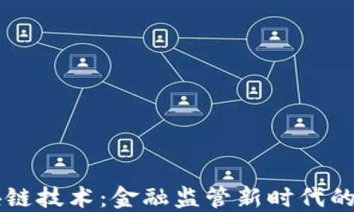 
区块链技术：金融监管新时代的利器
