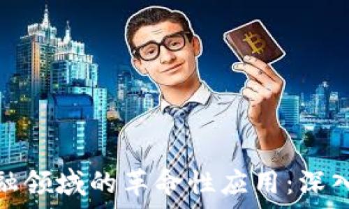   
区块链技术在金融领域的革命性应用：深入解析与未来趋势