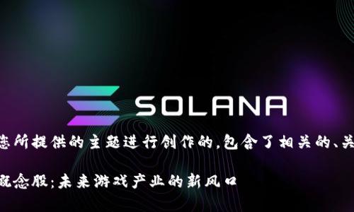 以下内容是基于您所提供的主题进行创作的，包含了相关的、关键词和详细介绍。

区块链叠加游戏概念股：未来游戏产业的新风口