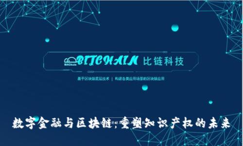 数字金融与区块链：重塑知识产权的未来