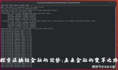 探索区块链金融的优势：未来金融的变革之路