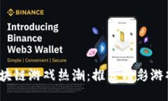 2023年区块链游戏热潮：推荐精彩游戏视频网站