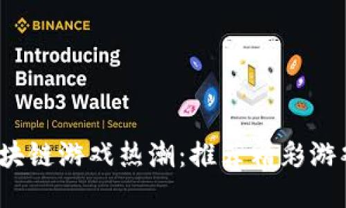 2023年区块链游戏热潮：推荐精彩游戏视频网站