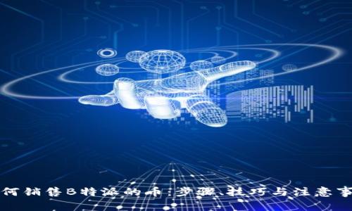 如何销售B特派的币：步骤、技巧与注意事项