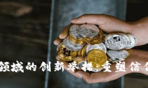 区块链在金融领域的创新举措：重塑信任与交易的未来