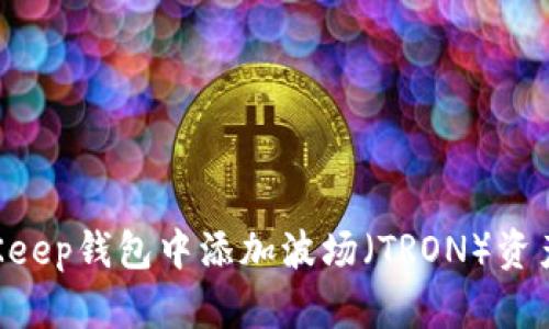 如何在BitKeep钱包中添加波场（TRON）资产，全面指南