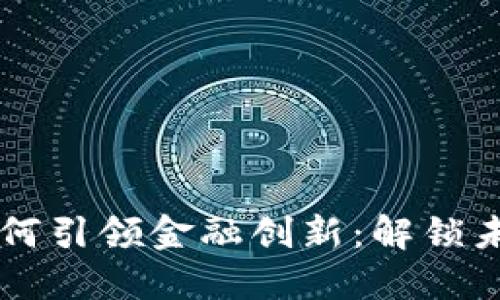 区块链技术如何引领金融创新：解锁未来的科创潜力