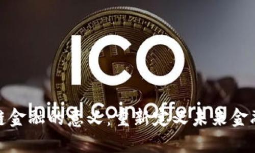 快速理解区块链金融的意义：重新定义未来金融的趋势与机遇