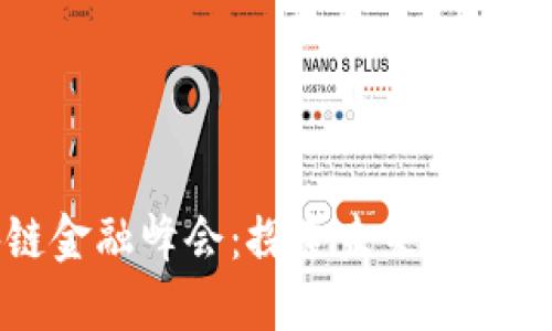 全球区块链金融峰会：探索未来金融的无限可能