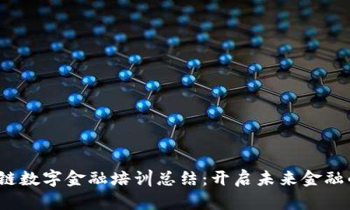  区块链数字金融培训总结：开启未来金融的钥匙