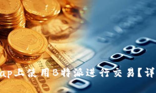 如何在Uniswap上使用B特派进行交易？详解步骤与技巧