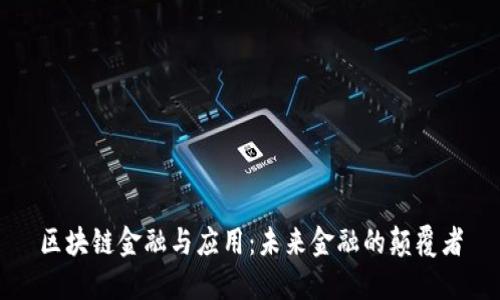 区块链金融与应用：未来金融的颠覆者