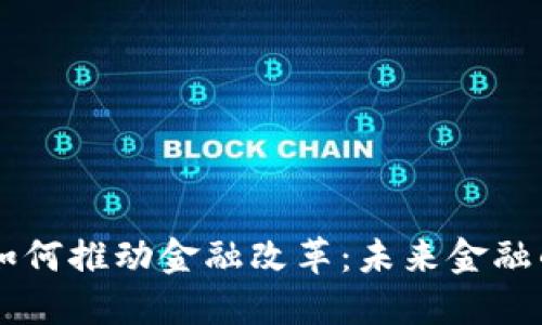 区块链技术如何推动金融改革：未来金融的颠覆性变革