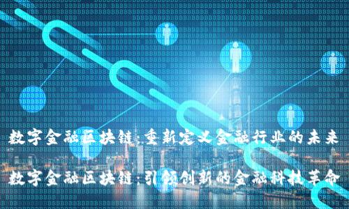 数字金融区块链：重新定义金融行业的未来

数字金融区块链：引领创新的金融科技革命