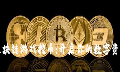 玩转云区块链游戏挖币：开启你的数字资产新纪元