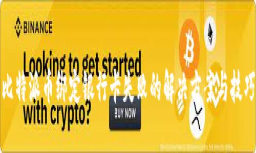 比特派币绑定银行卡失败的解决方案与技巧