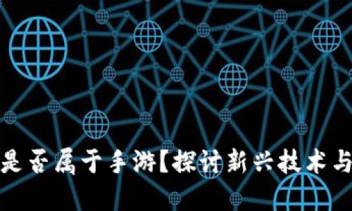 区块链游戏是否属于手游？探讨新兴技术与游戏的结合
