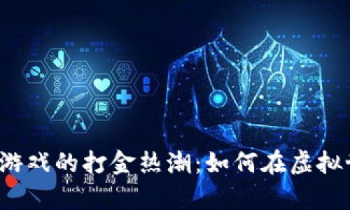 2023年海外区块链游戏的打金热潮：如何在虚拟世界中实现财富自由
