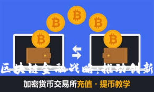 企业如何拥抱区块链金融战略：推动创新与变革的关键