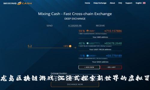 神龙岛区块链游戏：沉浸式探索新世界的虚拟冒险