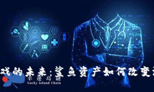 区块链游戏的未来：鲨鱼资产如何改变游戏生态？