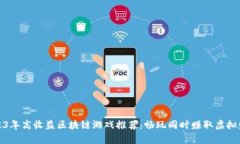 2023年高收益区块链游戏推荐：畅玩同时赚取虚拟