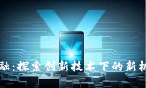 区块链金融：探索创新技术下的新机遇与挑战