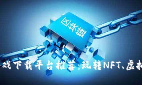 2023年最佳区块链游戏下载平台推荐：玩转NFT、虚拟货币与游戏的新时代