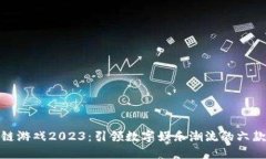最新区块链游戏2023：引领数字娱乐潮流的六款热