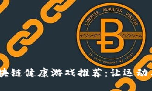 2023年热门区块链健康游戏推荐：让运动与娱乐完美结合