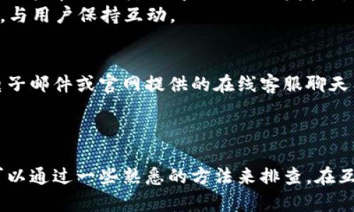   如何解决BitP钱包官网打不开的各种问题？ / 

 guanjianci BitP钱包, 官网打不开, 解决办法, 网络问题, 加密货币 /guanjianci 

前言
在如今这数字化时代，加密货币的使用越来越普遍，BitP钱包作为一种可靠的加密货币存储工具，也因此受到越来越多用户的关注。然而，很多用户在访问BitP钱包官网时可能会遇到打不开的情况。那么，如果你面临这样的困扰，该如何有效解决呢？接下来，我们将探讨一些可能的原因和相应的解决办法。

1. 网络连接问题
首先，检查自己的网络连接。如果你发现BitP钱包官网无法打开，第一步应该是确认你的设备是否连接到互联网。你可以尝试访问其他网站，看是否能够正常打开。如果其他网站也无法访问，那么很可能是你的网络连接出了问题。
在这种情况下，尝试重新启动路由器或调制解调器。断开电源，等待约30秒，然后重新连接电源。这样可以帮助解决临时的网络问题。有时候，ISP（互联网服务提供商）也可能会在进行维护或面临技术故障，导致用户暂时无法上网。如果是这种情况，你可能需要耐心等待。

2. 清理浏览器缓存与Cookies
如果你的网络连接正常，但仍然无法打开BitP钱包官网，可以考虑清理浏览器的缓存和Cookies。浏览器缓存是为了加快网页加载速度而存储的一些数据，但有时这些数据可能会过时，导致加载页面失败。
具体操作如下：打开浏览器，找到设置选项，通常在右上角选择“更多工具”或“历史记录”，接着选择“清除浏览数据”。这里建议清除所有内容，以确保不会加载任何可能导致问题的数据。
清理完成后，重新启动浏览器，再次尝试访问BitP钱包官网，看看问题是否得到解决。

3. 更换浏览器或设备
有时候，不同的浏览器可能在加载同一网页时表现不同。如果你一直使用某个特定的浏览器，可以尝试更换另一个浏览器，比如从Chrome换成Firefox，或从Safari换到Edge。不同的浏览器可能会有不同的兼容性设置，帮助你找到合适的解决方案。
此外，使用另一台设备（如手机、平板或另一台电脑）也可以作为备选方案。这可以有效判断问题是出在设备本身还是官网本身。

4. 检查防火墙或安全软件设置
有时，防火墙或安全软件可能会误判某些网站为不安全的网站，进而阻止访问。为此，你可以临时禁用这些安全软件，然后再次尝试访问BitP钱包官网。如果能够成功打开网站，那么很显然是安全设置的问题。
当然，不建议长期关闭安全软件，但你可以在设置中手动将BitP钱包官网添加到白名单中，这样就可以顺畅访问。同时，确保你的安全软件和操作系统是最新版本，以减少新出现的问题。

5. 尝试使用VPN
在某些地区，由于政策或网络服务的限制，访问某些网站可能会受到影响。如果你在某些国家或地区，可能会遇到访问BitP钱包官网困难的情况。这时候，你可以考虑使用VPN（虚拟专用网络），它可以帮助你绕过地域限制，访问被封锁的网站。
选择一个信誉良好的VPN服务，连接到其他国家的服务器，然后尝试再次访问BitP钱包官网。这一过程并不复杂，许多VPN服务提供商的用户界面都相对简单易用。

6. 访问社区和支持页面
如果以上方法都没有解决你的问题，建议访问BitP社区论坛或支持页面。在这些平台上，很多用户会分享他们的经验和解决方案。有时，官网的维护临时下线，其他用户在遇到类似问题时也会发帖讨论。
此外，你也可以通过社交媒体平台（如Twitter或Facebook）查看BitP钱包的官方账号，看看是否有关于官网状态的公告。官方通常会在这些平台上及时更新信息，与用户保持互动。

7. 联系客服进行反馈
最后，如果上述方法都无法解决问题，建议直接联系BitP钱包的客服团队。他们通常可以提供更专业的技术支持，帮助用户解决各种问题。联系客服时，可以通过电子邮件或官网提供的在线客服聊天工具向支持团队提交问题。
在联系时，详细描述你遇到的情况，包括你尝试过的解决方案，以便客服尽快提供有效的帮助。

总结
在使用BitP钱包的过程中，官网无法访问虽然是一个常见问题，但大多数情况下是可以通过简单的步骤解决的。无论是网络连接、浏览器缓存，还是设备问题，都可以通过一些熟悉的方法来排查。在互联网环境中，我们难免会遇到各种障碍，但问题总是有解决的办法。希望以上方法能帮助大家顺利访问BitP钱包官网，使大家在加密货币的世界中继续开心畅游。