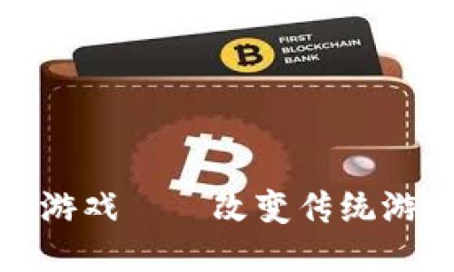 艾场全国球区块链游戏——改变传统游戏模式的创新体验