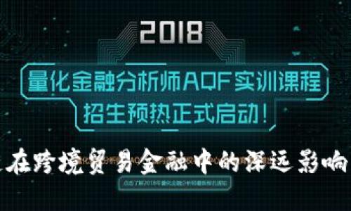 探索区块链在跨境贸易金融中的深远影响与未来发展