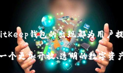   BitKeep钱包：揭密它的起源与发展之路 / 

 guanjianci BitKeep钱包, 数字资产, 加密货币, 钱包安全, 区块链 /guanjianci 

一、什么是BitKeep钱包？

随着区块链技术的迅速发展，加密货币市场的日益壮大，个人对数字资产的管理需求也愈加迫切。在这样的背景下，BitKeep钱包作为一款备受欢迎的多链数字钱包应运而生。BitKeep钱包不光是一个简单的贮存工具，更是用户管理数字资产、参与DeFi、NFT等多种区块链活动的重要助手。它支持多条链的资产存储与转账，以简单易用的界面赢得了全球用户的青睐。

二、BitKeep钱包的公司背景

BitKeep钱包的创始团队成立于2018年，具体公司地点位于中国。尽管起初在一个相对小型的团队中运作，但通过持续的研发和市场推广，BitKeep在短短几年内迅速成长为国际知名的数字资产管理平台。它尤其注重用户体验，尝试用最简单的操作步骤来帮助用户轻松管理自己的数字资产。

在创始团队的努力下，BitKeep也与多个区块链项目建立了良好的合作关系，这使得它在行业内逐渐崭露头角。如果我们将目光聚焦于其产品功能，就会发现BitKeep钱包离用户的需求越来越近。

三、BitKeep钱包的功能特点

BitKeep钱包除了基本的资产存储、转账和收款功能之外，还提供了一系列高级功能。这些功能包括但不限于：去中心化交易所（DEX）功能、借贷、NFT市场等。用户不仅可以在BitKeep上轻松管理他们的数字资产，还可以在这个平台上开展各种投资和交易活动。

四、安全性与用户信任

数字资产的安全性向来都是用户关心的首要问题。BitKeep钱包致力于为用户提供最安全的储存环境。该钱包采用了多重加密技术，以确保用户的私钥和资产不会轻易被窃取。同时，钱包的开发团队也在不断更新安全策略，以应对不断变化的网络风险。

为了进一步增强用户信任，BitKeep钱包还定期进行安全审计，确保平台在安全性上始终处于行业领先地位。用户在使用过程中，可以随时查看自己的资产信息，任何异常操作都会收到即时警报，进一步提升了安全保障。

五、用户反馈与市场反响

自从推出以来，BitKeep钱包以其友好的用户界面和强大的功能赢得了很多用户的认可与支持。很多用户反馈称，该钱包不仅操作简单，而且提供的多种功能大大降低了投资加密货币的门槛。特别是在NFT热潮来临之后，越来越多的艺术家和创作者选择在BitKeep钱包中存储和交易他们的数字艺术品。

当然，也有用户对BitKeep钱包的一些功能提出了改进建议。这些反馈对团队来说，是持续创新与进步的重要指引，BitKeep钱包团队对用户建议的重视程度颇高，很多功能的迭代更新都源自于用户的真实需求。

六、市场竞争与未来发展

在快速发展的加密货币行业，市场竞争愈发激烈，众多数字钱包急速崛起。BitKeep钱包面临着诸多挑战，同时也有着巨大的市场机会。通过不断创新以及丰富自身的生态系统，BitKeep钱包正在努力提升其市场份额。此外，随着区块链技术的不断演进，未来将会有更多的应用场景和新的功能需求出现。

七、结语：BitKeep钱包的意义与价值

总体来看，BitKeep钱包以其多元的功能、卓越的安全性，以及良好的用户体验，迅速在全球市场中占据了一席之地。无论是在存储、交易，还是在参与区块链生态的各类活动中，BitKeep钱包的出现都为用户提供了极大的便利和可能性。对于未来，BitKeep钱包仍需继续秉持创新理念，拥抱市场的变化，适应用户的不断升级需求，唯有这样，才能在瞬息万变的加密市场中立于不败之地。

当我们思考数字资产的未来和钱包的使命时，BitKeep钱包的愿景始终在照亮着数字经济的道路。用户不再是孤独的投资者，而是随着全球区块链生态的繁荣与发展，共同创建一个更加开放、透明的数字资产世界。在这个过程中，BitKeep钱包将继续为每一个参与者提供支持，帮助他们在加密货币的海洋中乘风破浪。