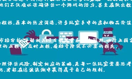 区块链游戏：虚拟财富的狂潮背后，亏损是谁的代价？

区块链游戏, 虚拟资产, 投资风险, 游戏经济, 数字货币/guanjianci

引言：区块链游戏的崛起与狂热
近年来，区块链技术的迅速发展为游戏行业带来了变革。各种区块链游戏如雨后春笋般涌现，吸引了无数玩家和投资者的关注。这些游戏的核心在于其独特的经济模式：玩家不仅可以在游戏中享受乐趣，更能通过玩游戏获得数字资产。这种模式在某种程度上创造了虚拟财富的机会，然而，伴随着机会的同时，也潜藏着巨大的风险。

区块链游戏的魅力：从玩乐到投资
对于许多人而言，区块链游戏的魅力不仅仅在于其独特的玩法，还有可能带来的丰厚回报。一些玩家通过在游戏中交易虚拟物品，甚至可以获得现实世界中的资产。例如，在一些热门的NFT（非同质化代币）游戏中，玩家所获得的稀有物品往往能够以高价出售。然而，正是这种将“游戏”与“投资”结合的方式，让一些人选择了这一条充满风险的道路。

赚与亏：区块链游戏背后的真实故事
然而，投资于区块链游戏并非笔直通往成功的道路。一些玩家在疯狂追逐虚拟财富时，忽略了潜在的风险，最终导致了不小的亏损。这种现象背后，其实是一个更为复杂的生态系统。我们需要认真审视的是，有多少人真正从中获利，而又有多少人在这些虚拟游戏的浪潮中遭遇滑铁卢。

风险：市场波动与信息不对称
区块链游戏的收益往往和市场的波动息息相关。某项游戏在短时间内火爆，也许是因为吸引了大量的投资者，但当市场热度消退，虚拟资产的价值便会迅速下滑。这种波动性让许多玩家在一次次高买低卖的过程中，不知不觉间耗尽了自己的资本。
此外，信息不对称也是许多玩家亏损的重要原因。在一个信息传递极为迅速，却又层层渗透谣言和虚假消息的虚拟世界中，新手往往容易被误导。他们不仅难以准确评估一个游戏的潜力，甚至在做出投资决策时，可能完全依赖于一些并不可靠的信息源。

真实案例分析：那些因区块链游戏而“血本无归”的玩家
在社交媒体上，总是能看到许多因区块链游戏而遭受损失的故事。例如，某个游戏曾因其独特的玩法和高收益吸引了大量投资者，然而随着时间的推移，原本的热度消退，许多玩家手中的虚拟物品价值暴跌，最终导致他们的投资血本无归。这些真实案例令许多新玩家望而却步，也引发了对区块链游戏未来发展的深思。

如何在区块链游戏中保护自己的资产？
面对如此多的风险，如何能在区块链游戏中保护自己的资产呢？首先，玩家应当提高自身的金融知识和风险意识。在购买任何虚拟资产之前，做好市场分析，了解相关项目的背景和未来预期，以防止因盲目跟风而导致的损失。
其次，制定合理的投资计划至关重要。不应因为短期收益而忽略长远规划。无论投资到任何项目，合理分配资金，并不投入全部资本。同时，设置合理的止损点，及时止损，有助于降低不必要的损失。

总结：机遇与挑战并存，理性看待区块链游戏
区块链游戏以其独特的魅力吸引了大量玩家，但也让不少人陷入了亏损的深渊。在这个虚拟财富飞速变幻的时代，如何在享受游戏乐趣的同时，合理评估风险，制定相应的策略，是每一位玩家需要思考的问题。
总之，区块链游戏是一个充满机遇与挑战的领域。我们在享受这场数字盛宴的同时，理性看待投资，避免因一时的热情而做出错误的决策。唯有如此，才能在这波浪潮中赢得属于自己的胜利。