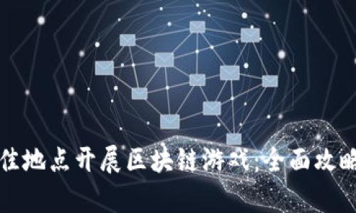 如何选择最佳地点开展区块链游戏：全面攻略与趋势解析