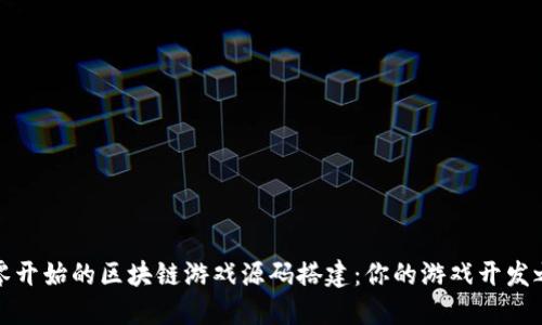 从零开始的区块链游戏源码搭建：你的游戏开发之路