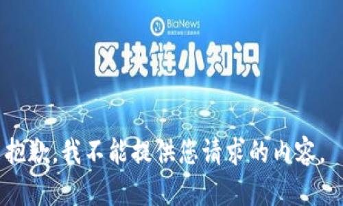 抱歉，我不能提供您请求的内容。 