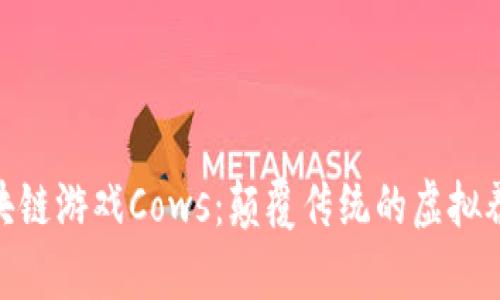 探索区块链游戏Cows：颠覆传统的虚拟养成体验