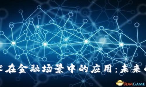 探索区块链技术在金融场景中的应用：未来的金融生态系统