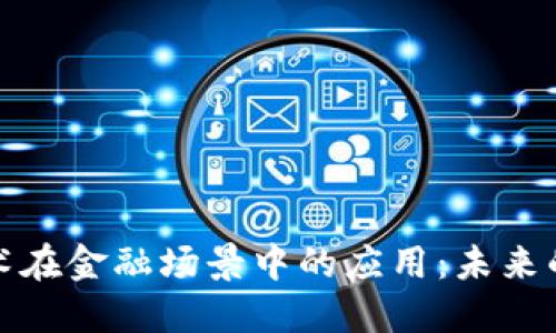 探索区块链技术在金融场景中的应用：未来的金融生态系统