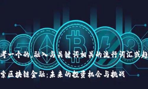 思考一个的，融入与关键词相关的流行词汇或趋势

探索区块链金融：未来的投资机会与挑战