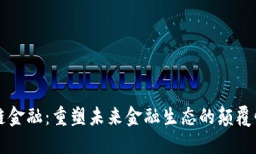 区块链金融：重塑未来金融生态的颠覆性力量