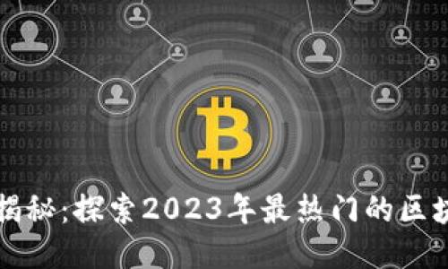 区块链游戏大揭秘：探索2023年最热门的区块链能玩的游戏