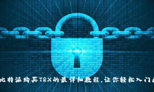 :新手必看：比特派购买TRX的最详细教程，让你轻松入门区块链世界！