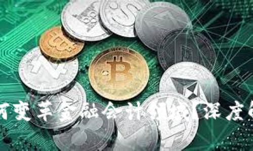 区块链技术如何变革金融会计领域？深度解析影响与前景