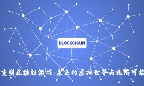 重塑区块链游戏：未来的虚拟世界与无限可能