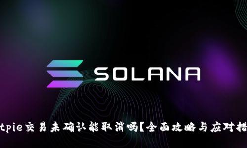 Bitpie交易未确认能取消吗？全面攻略与应对措施