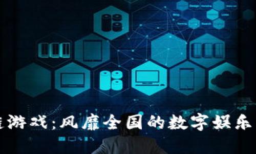 区块链游戏：风靡全国的数字娱乐新趋势